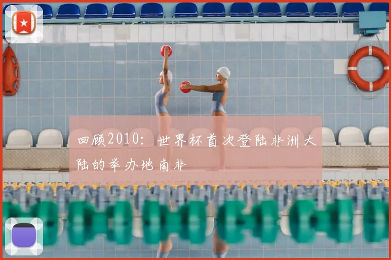回顾2010:世界杯首次登陆非洲大陆的举办地南非