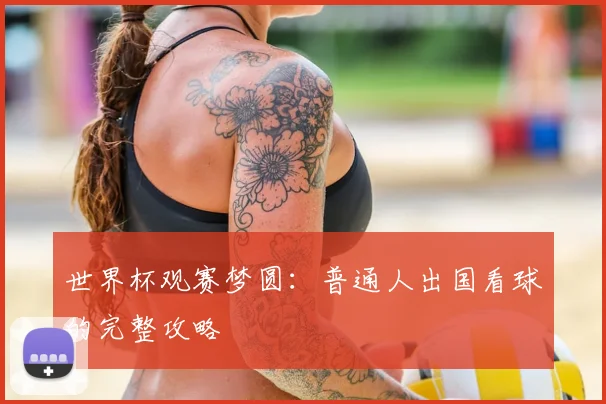 世界杯观赛梦圆：普通人出国看球的完整攻略
