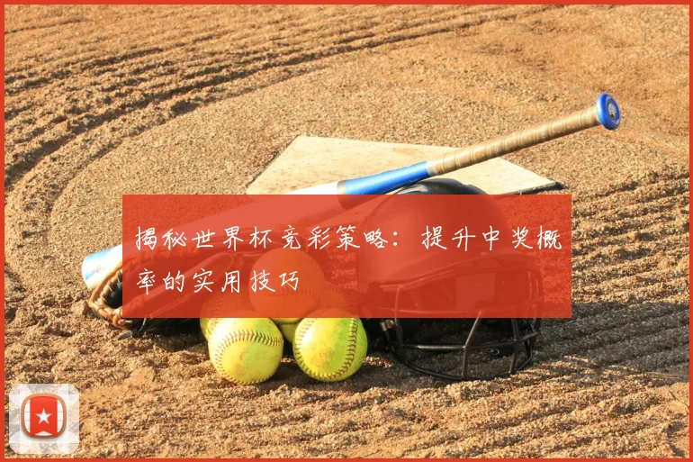 揭秘世界杯竞彩策略：提升中奖概率的实用技巧
