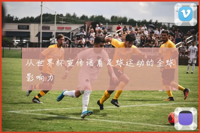 从世界杯宣传语看足球运动的全球影响力