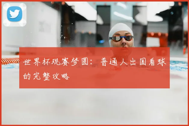 世界杯观赛梦圆：普通人出国看球的完整攻略