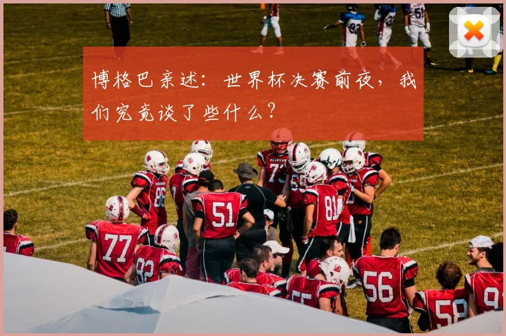 博格巴亲述：世界杯决赛前夜，我们究竟谈了些什么？