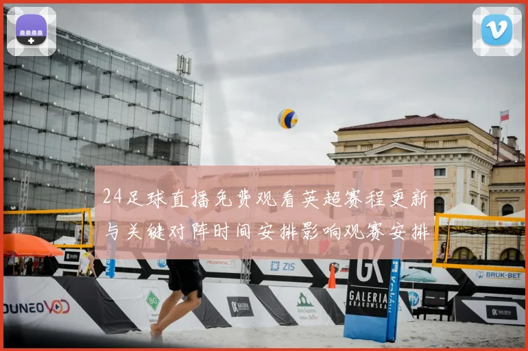 24足球直播免费观看英超赛程更新与关键对阵时间安排影响观赛安排