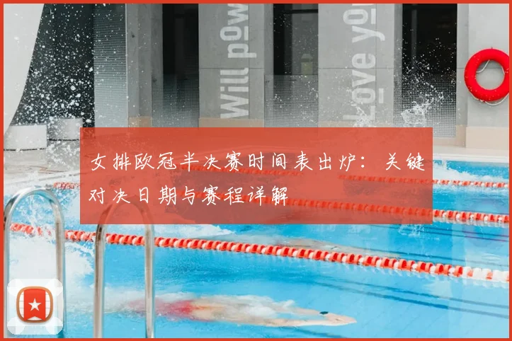 女排欧冠半决赛时间表出炉：关键对决日期与赛程详解